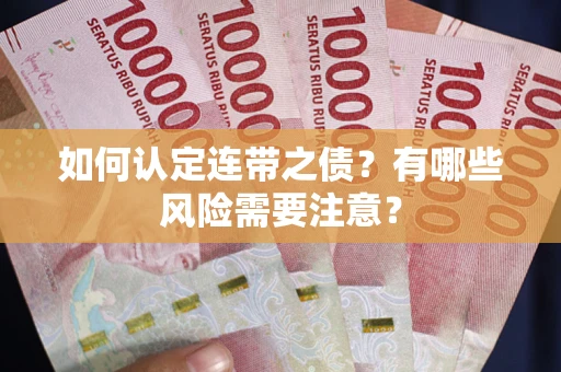 武汉如何认定连带之债?有哪些风险需要注意? 武汉如何认定连带之债?有哪些风险需要注意?