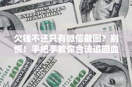 武汉欠钱不还只有微信截图?别慌!手把手教你合法追回血汗钱 武汉欠钱不还只有微信截图?别慌!手把手教你合法追回血汗钱