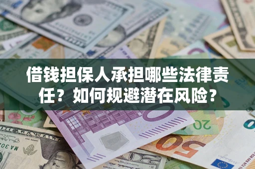武汉借钱担保人承担哪些法律责任?如何规避潜在风险? 武汉借钱担保人承担哪些法律责任?如何规避潜在风险?