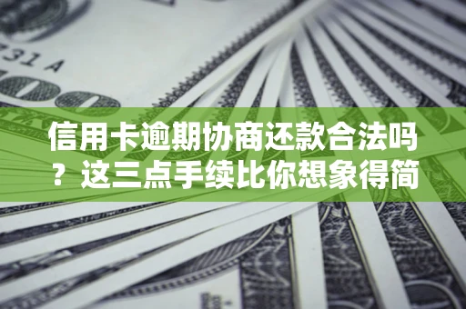 武汉信用卡逾期协商还款合法吗?这三点手续比你想象得简单 武汉信用卡逾期协商还款合法吗?这三点手续比你想象得简单